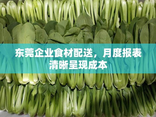 东莞企业食材配送，月度报表清晰呈现成本