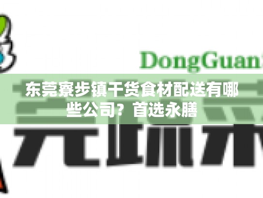 东莞寮步镇干货食材配送有哪些公司？首选永膳