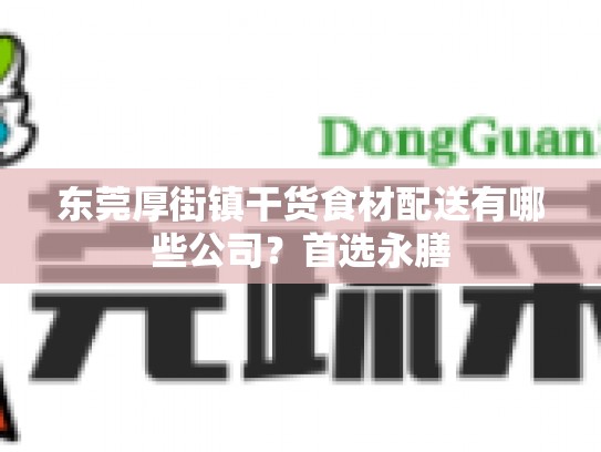 东莞厚街镇干货食材配送有哪些公司？首选永膳