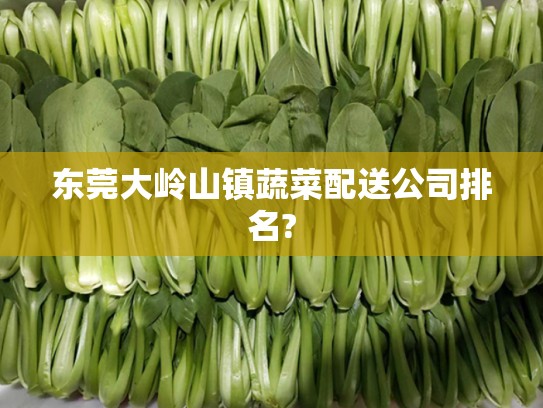 东莞大岭山镇蔬菜配送公司排名?