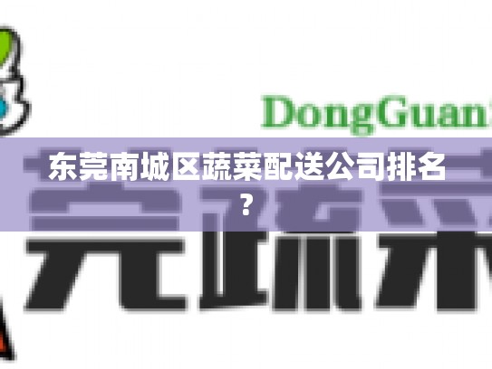 东莞南城区蔬菜配送公司排名?