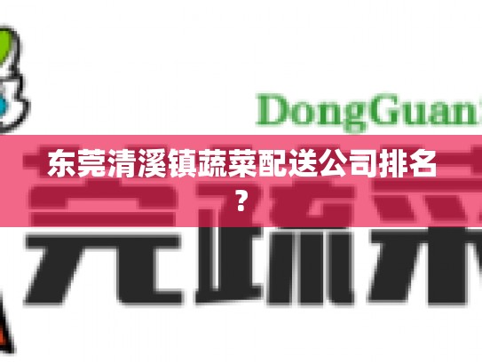 东莞清溪镇蔬菜配送公司排名?