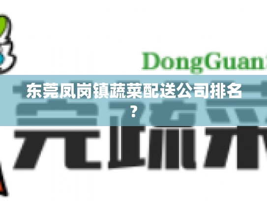 东莞凤岗镇蔬菜配送公司排名?