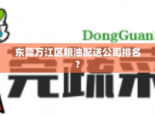 东莞万江区粮油配送公司排名?