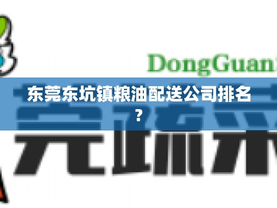 东莞东坑镇粮油配送公司排名?