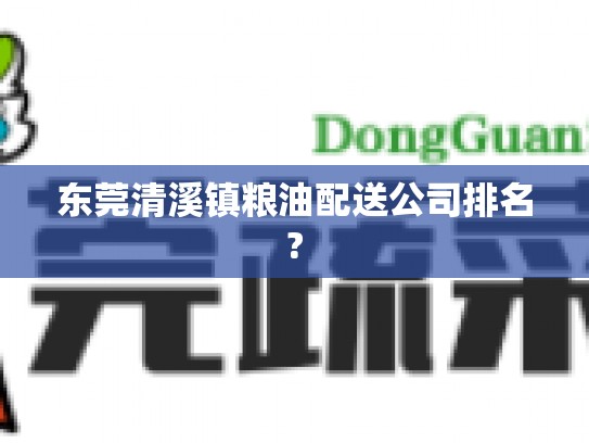东莞清溪镇粮油配送公司排名?