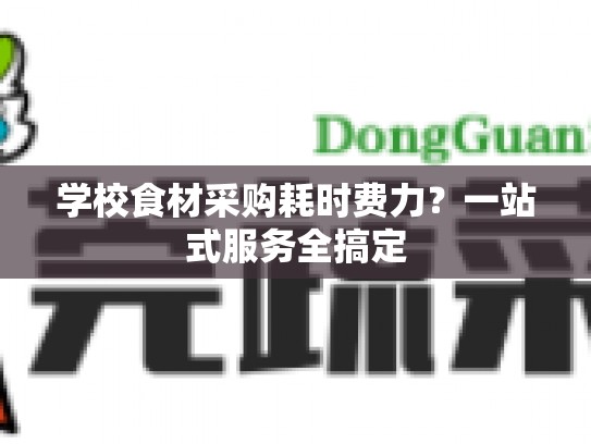 学校食材采购耗时费力？一站式服务全搞定
