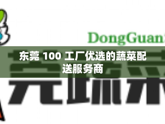 东莞 100 工厂优选的蔬菜配送服务商
