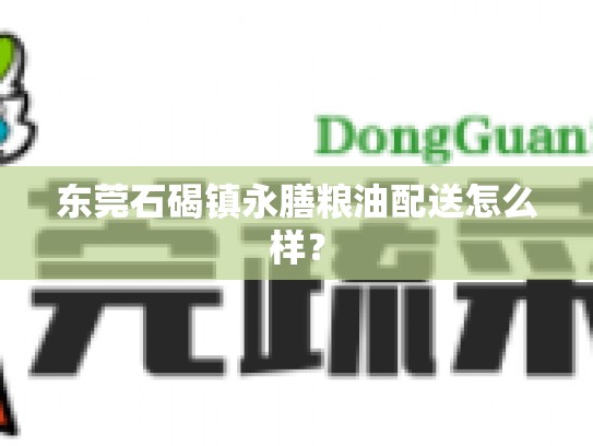 东莞石碣镇永膳粮油配送怎么样？