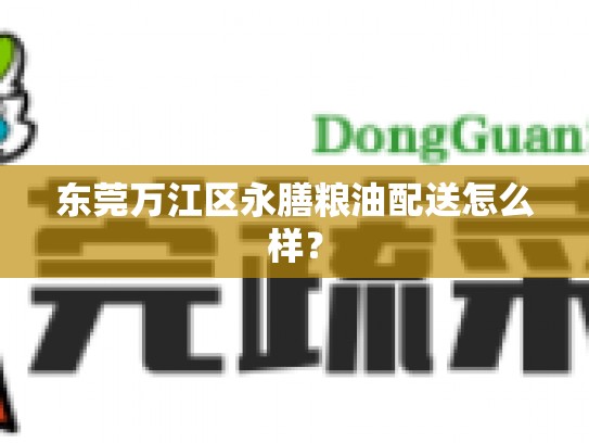东莞万江区永膳粮油配送怎么样？