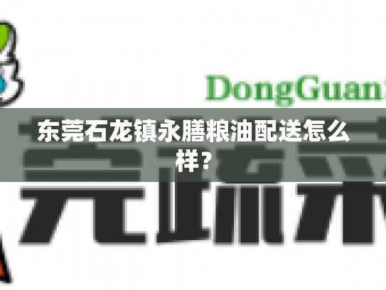 东莞石龙镇永膳粮油配送怎么样？
