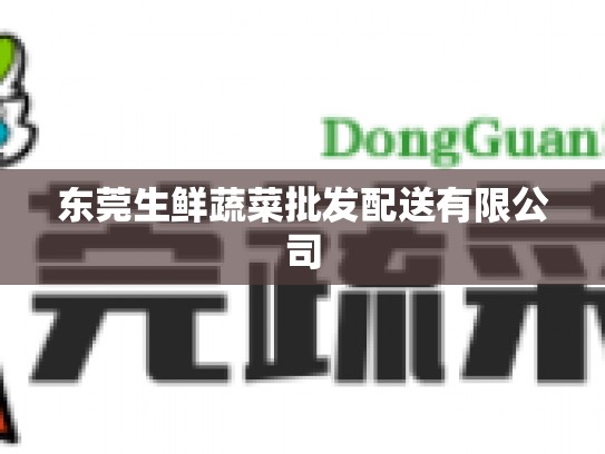 东莞生鲜蔬菜批发配送有限公司