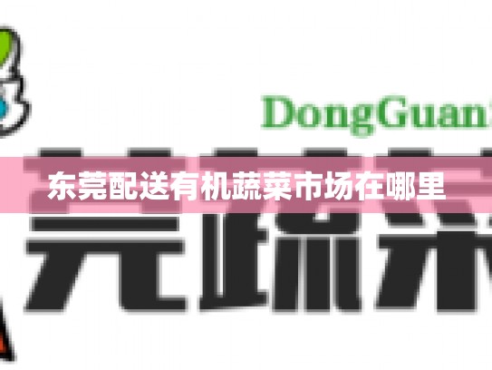 东莞配送有机蔬菜市场在哪里