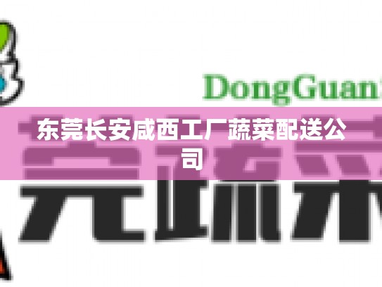 东莞长安咸西工厂蔬菜配送公司