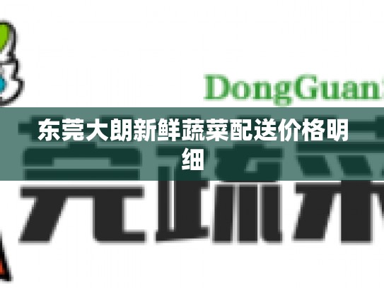 东莞大朗新鲜蔬菜配送价格明细
