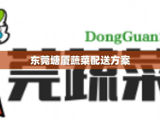 东莞塘厦蔬菜配送方案