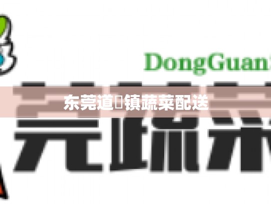 东莞道滘镇蔬菜配送
