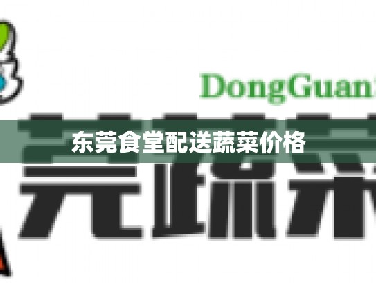 东莞食堂配送蔬菜价格