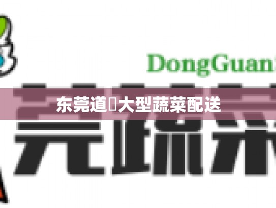 东莞道滘大型蔬菜配送