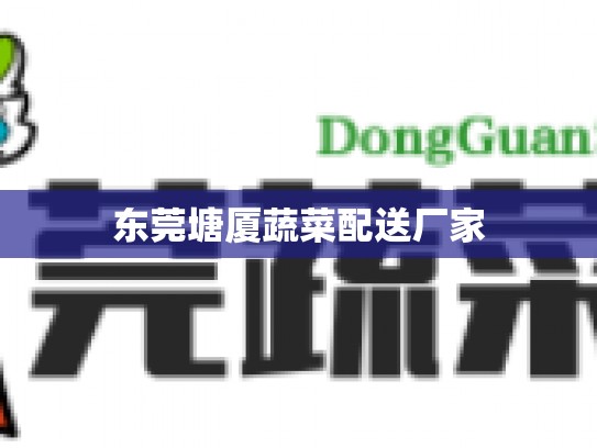 东莞塘厦蔬菜配送厂家