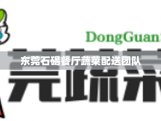 东莞石碣餐厅蔬菜配送团队