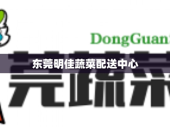 东莞明佳蔬菜配送中心
