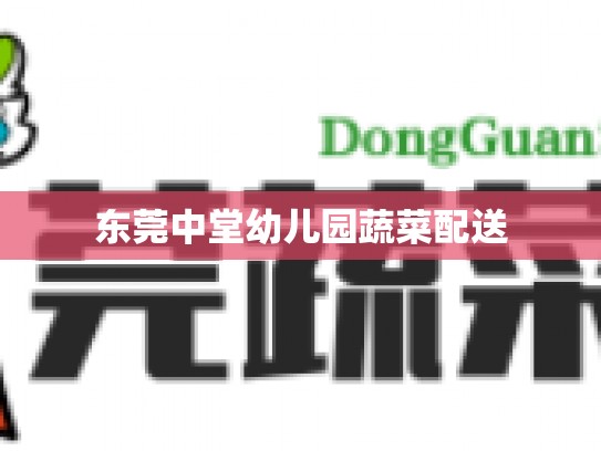 东莞中堂幼儿园蔬菜配送