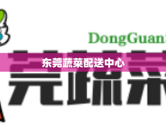 东莞蔬菜配送中心
