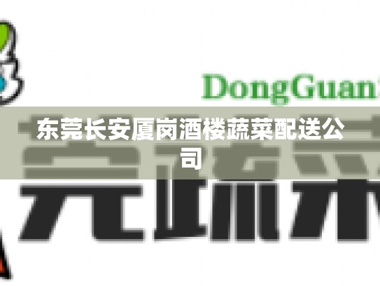东莞长安厦岗酒楼蔬菜配送公司