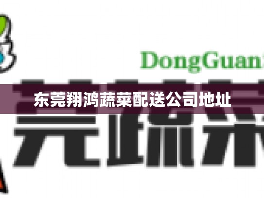 东莞翔鸿蔬菜配送公司地址