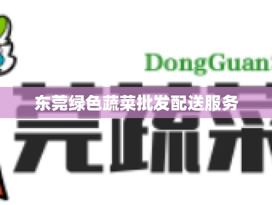 东莞绿色蔬菜批发配送服务