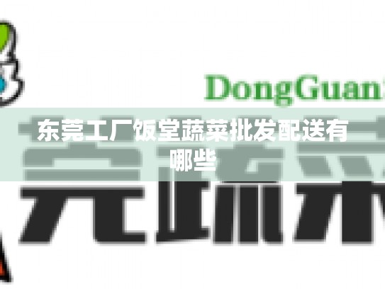 东莞工厂饭堂蔬菜批发配送有哪些