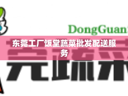 东莞工厂饭堂蔬菜批发配送服务