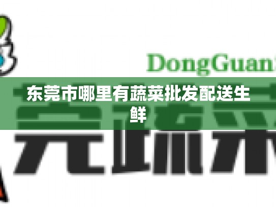 东莞市哪里有蔬菜批发配送生鲜