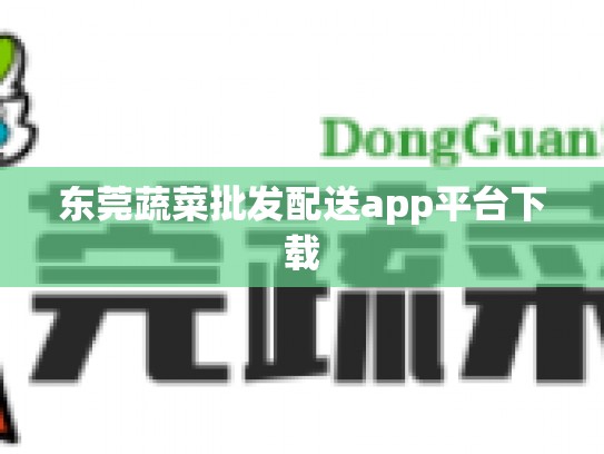 东莞蔬菜批发配送app平台下载