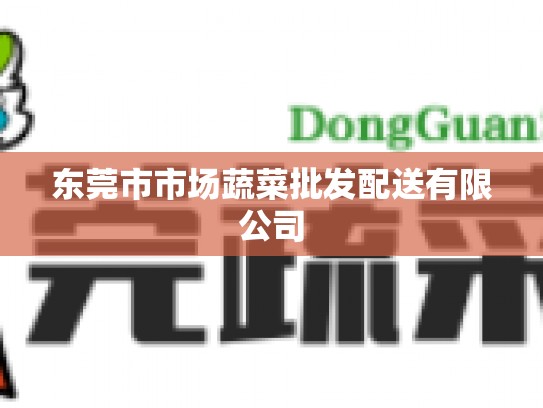 东莞市市场蔬菜批发配送有限公司