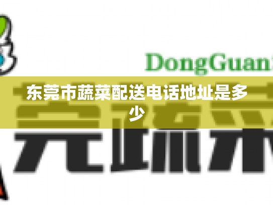 东莞市蔬菜配送电话地址是多少