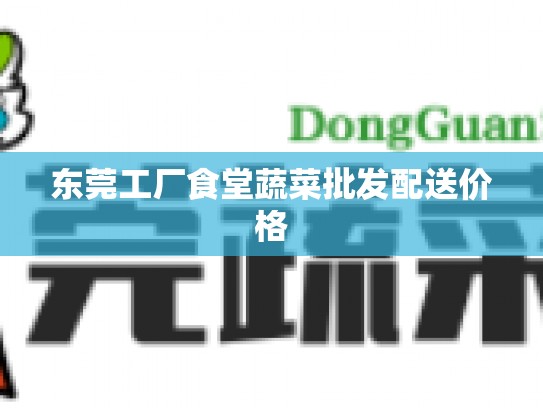 东莞工厂食堂蔬菜批发配送价格