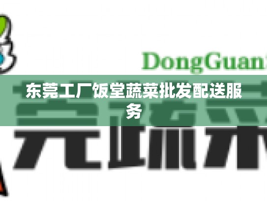 东莞工厂饭堂蔬菜批发配送服务