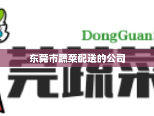 东莞市蔬菜配送的公司