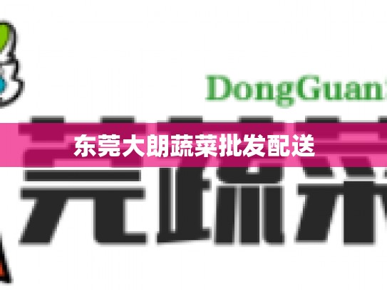 东莞大朗蔬菜批发配送
