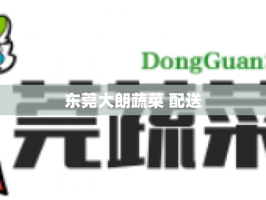 东莞大朗蔬菜 配送